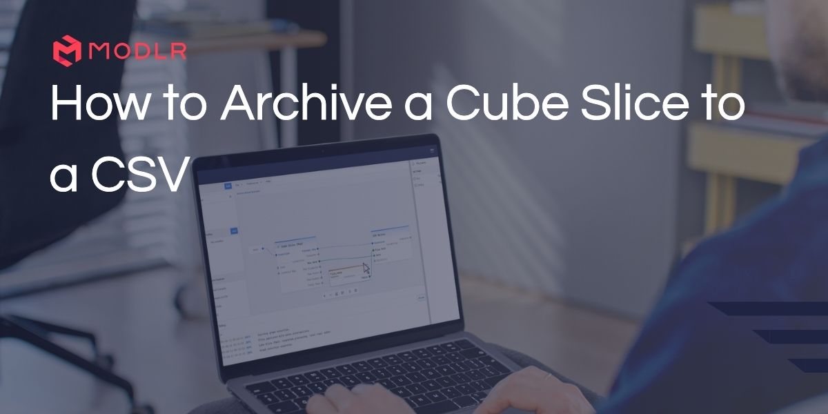 MODLR - News - How to Archive a Cube Slice to a CSV - MODLR - Visual ...